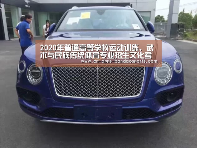 2020年普通高等学校运动训练、武术与民族传统体育专业招生文化考试时间确定|半岛体育下载(图1) 半岛体育